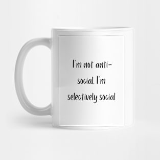 I'm not anti-social, I'm selectively social Mug